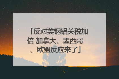 反对美钢铝关税加倍 加拿大、墨西哥、欧盟反应来了
